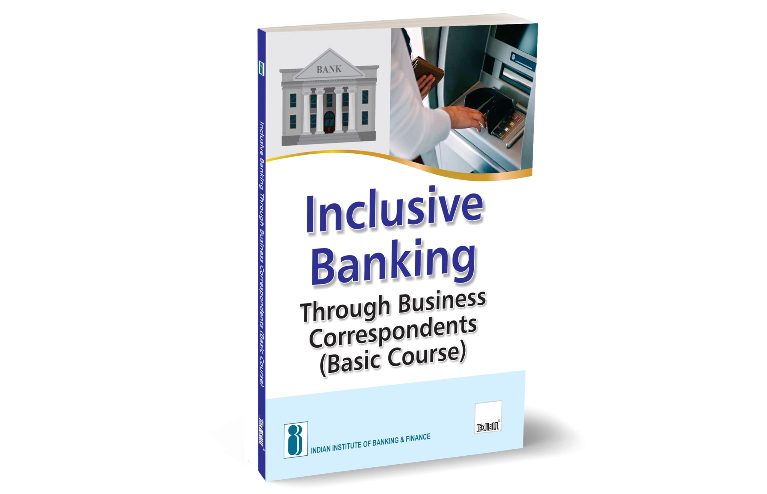 IIBF X Taxmann's Inclusive Banking Through Business Correspondents (Basic Course) – Essential resource for BCs handling basic transactions like deposits, payments, cash-in cash-out, etc. Paperback – 16 January 2024