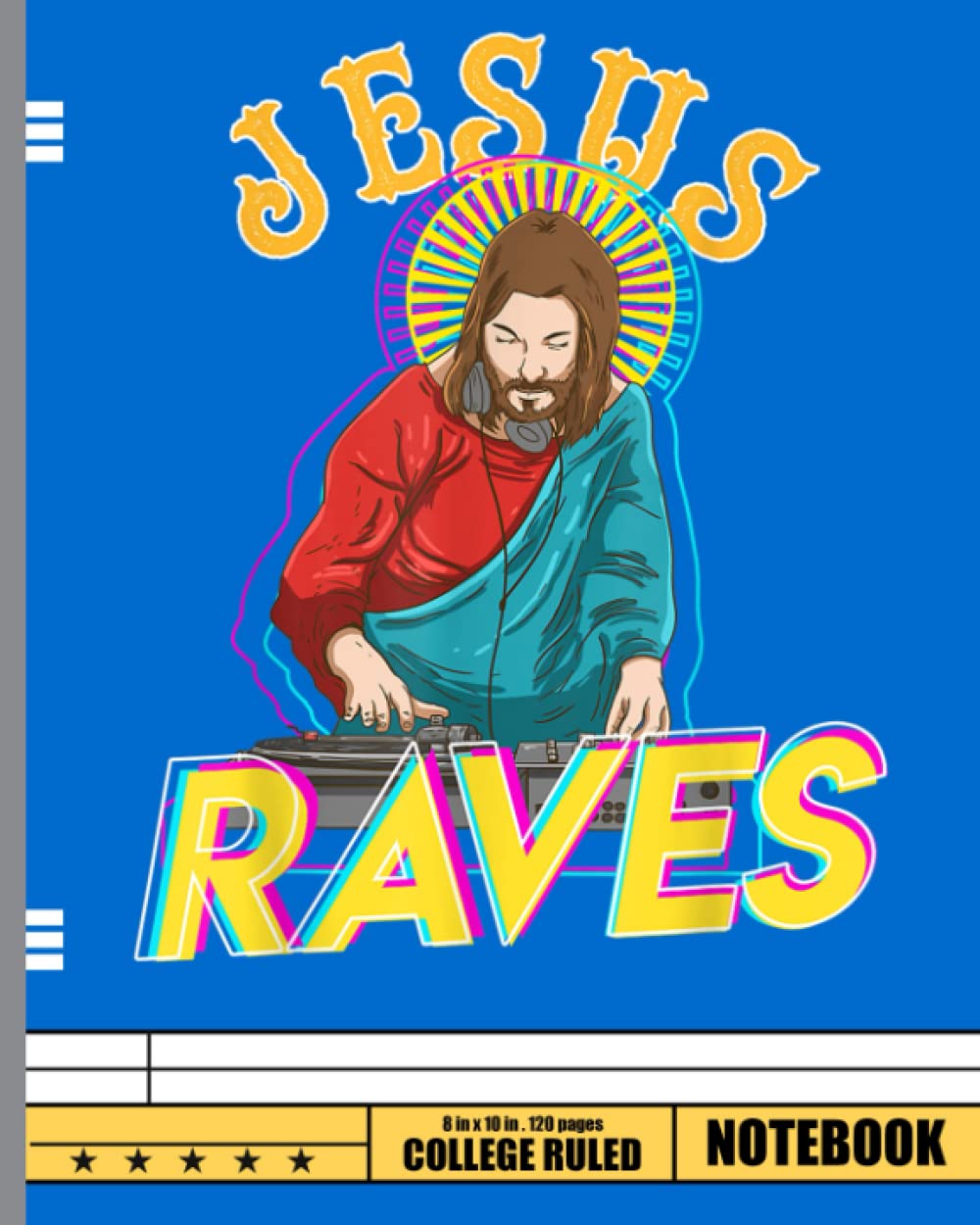 Jesus Raves Funny EDM Music Festival Party Christian DJ Notebook: Music Composition Notebook, College Ruled Paper, 8 x 10, 120 Pages