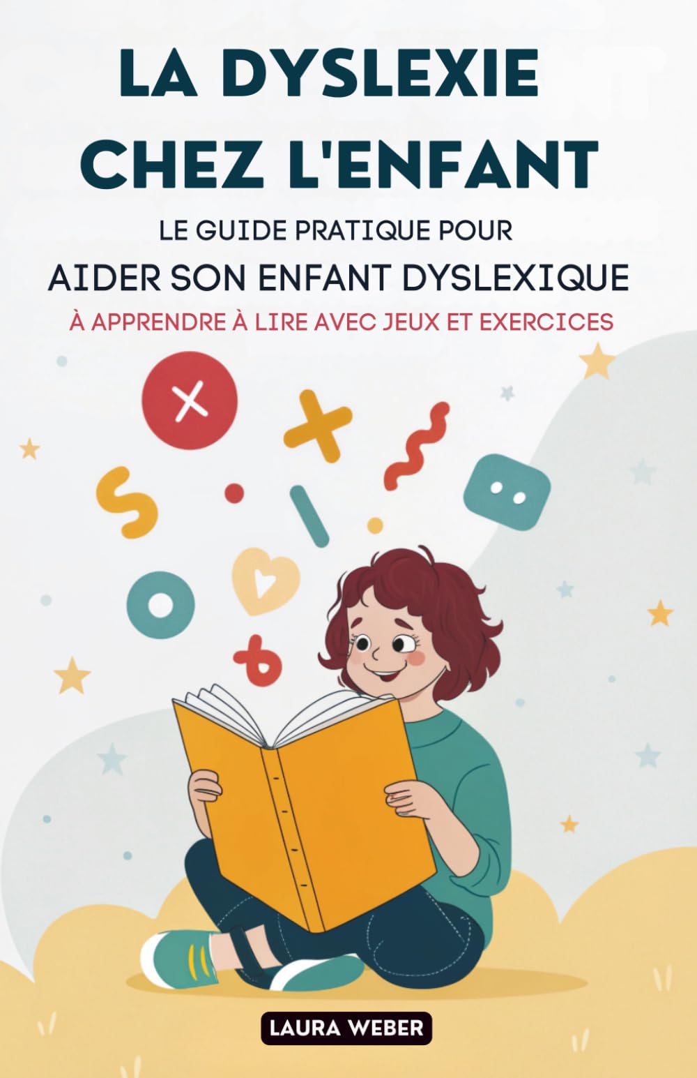 La dyslexie chez l'enfant: Le guide pratique pour aider son enfant dyslexique à apprendre à lire avec jeux et exercices