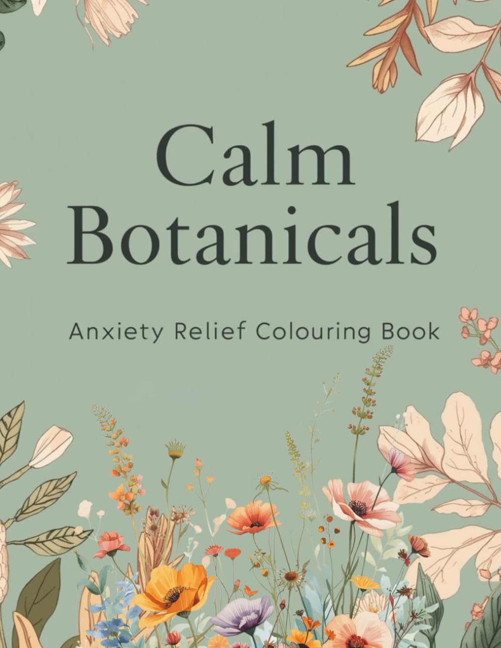 Calm Botanicals: Anxiety Relief Colouring Book for Teens and Adults