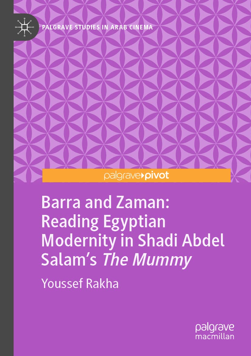 Barra and Zaman: Reading Egyptian Modernity in Shadi Abdel Salam’s The Mummy (Palgrave Studies in Arab Cinema)