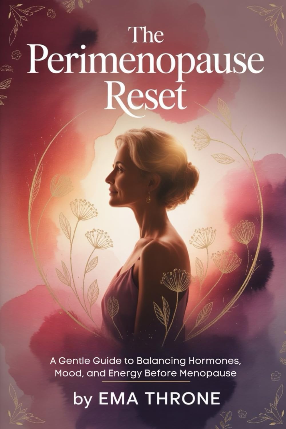 The Perimenopause Reset: A Gentle Guide to Balancing Hormones, Mood, and Energy Before Menopause