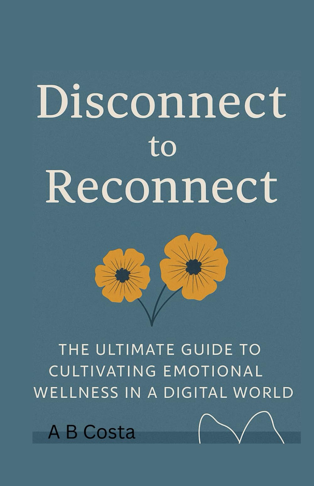 Disconnect to Reconnect: The Ultimate Guide To Cultivating Emotional Wellness in a Digital World.