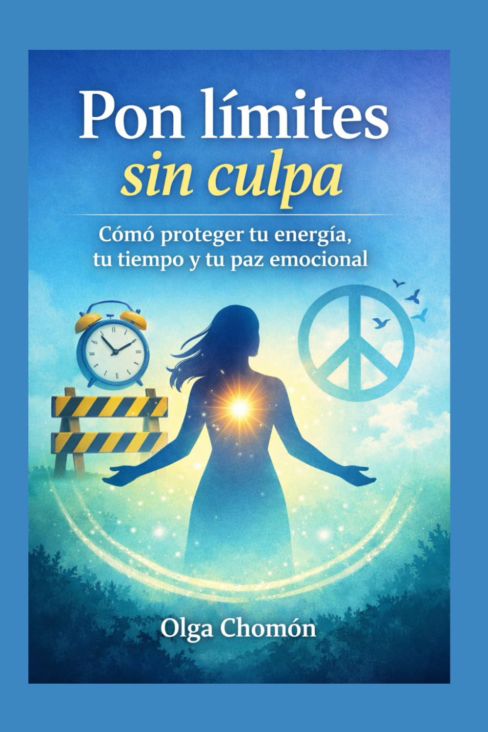 Pon límites sin culpa: Cómo decir no sin miedo, proteger tu energía y recuperar el respeto por ti mismo