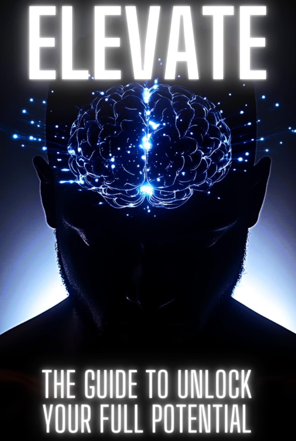 Elevate: The Guide To Unlock Your Full Potential