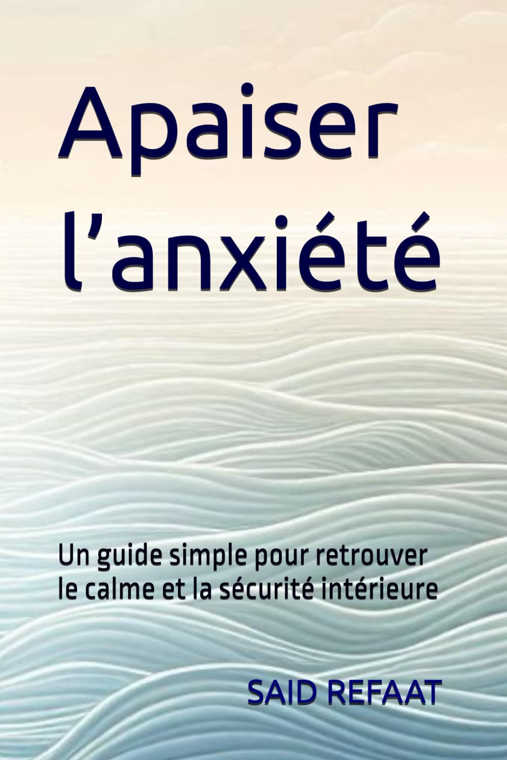 Apaiser l’anxiété: Un guide simple pour retrouver le calme et la sécurité intérieure