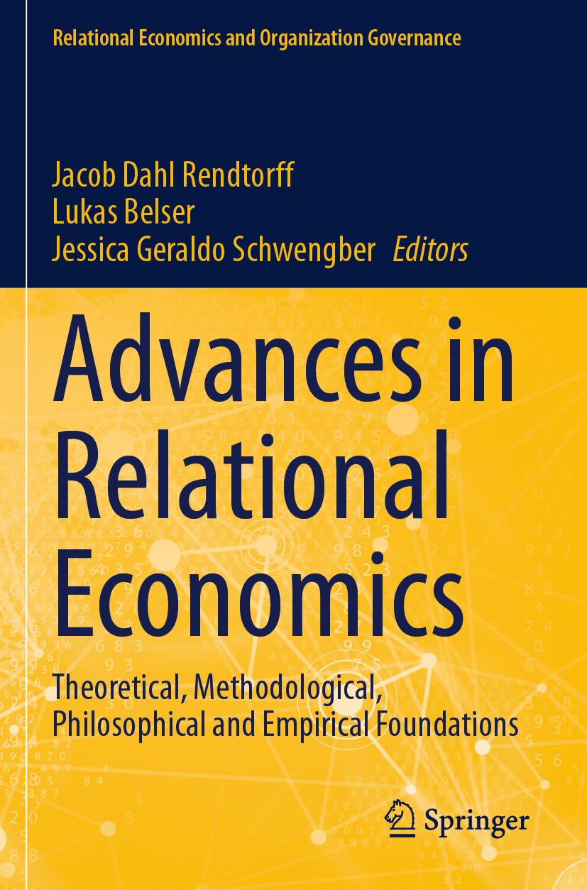 Advances in Relational Economics: Theoretical, Methodological, Philosophical and Empirical Foundations (Relational Economics and Organization Governance)