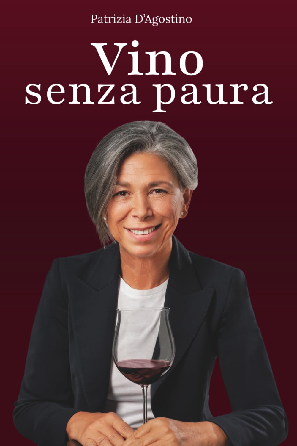 Vino Senza Paura: La guida completa per ogni situazione: dal supermercato al ristorante, dal regalo alla degustazione