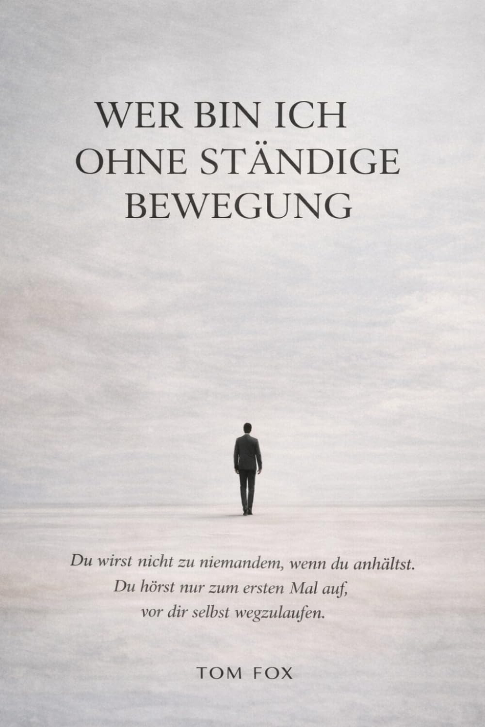 Wer bin ich ohne ständige Bewegung: Eine Selbstfindungsreise in einer Welt, die niemals stillsteht