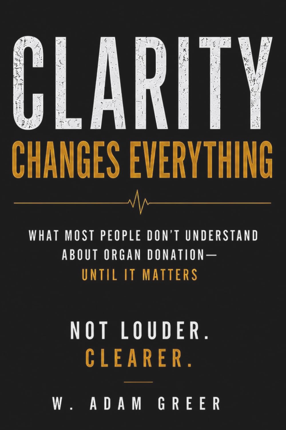 Clarity Changes Everything: What Most People Don’t Understand About Organ Donation — Until It Matters