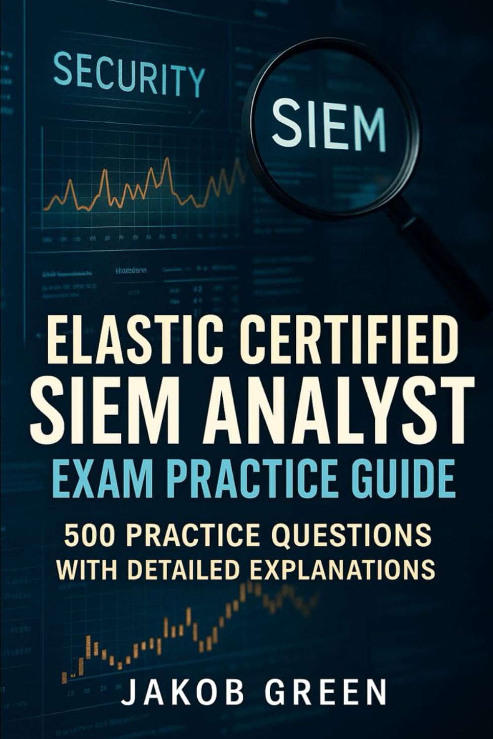 Elastic Certified SIEM Analyst Exam Practice Guide: 500 Practice Questions with Detailed Explanations
