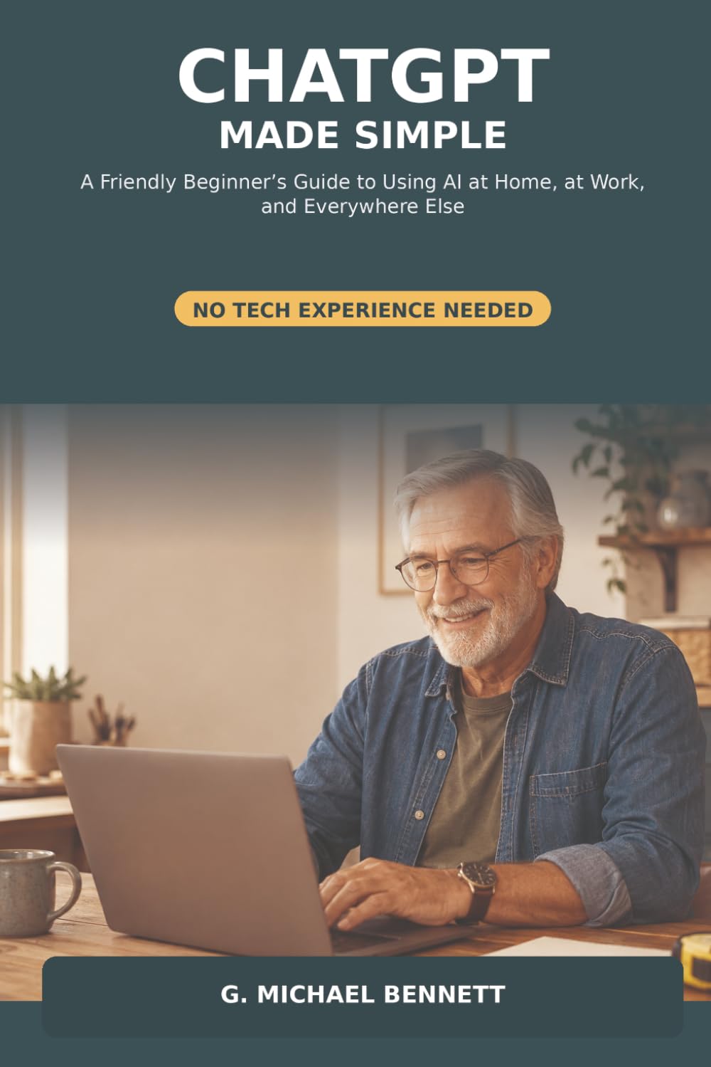 ChatGPT Made Simple: A Friendly Beginner’s Guide to Using AI at Home, at Work, and Everywhere Else (Nobody Told Me)