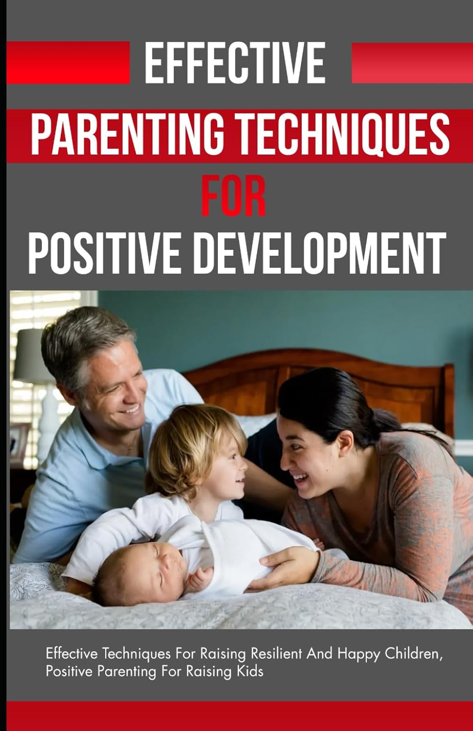 Effective Parenting Techniques For Positive Development: Effective ...