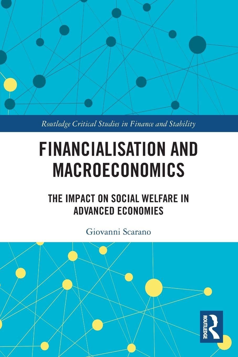 Financialization and Macroeconomics: The Impact on Social Welfare in Advanced Economies (Routledge Critical Studies in Finance and Stability)