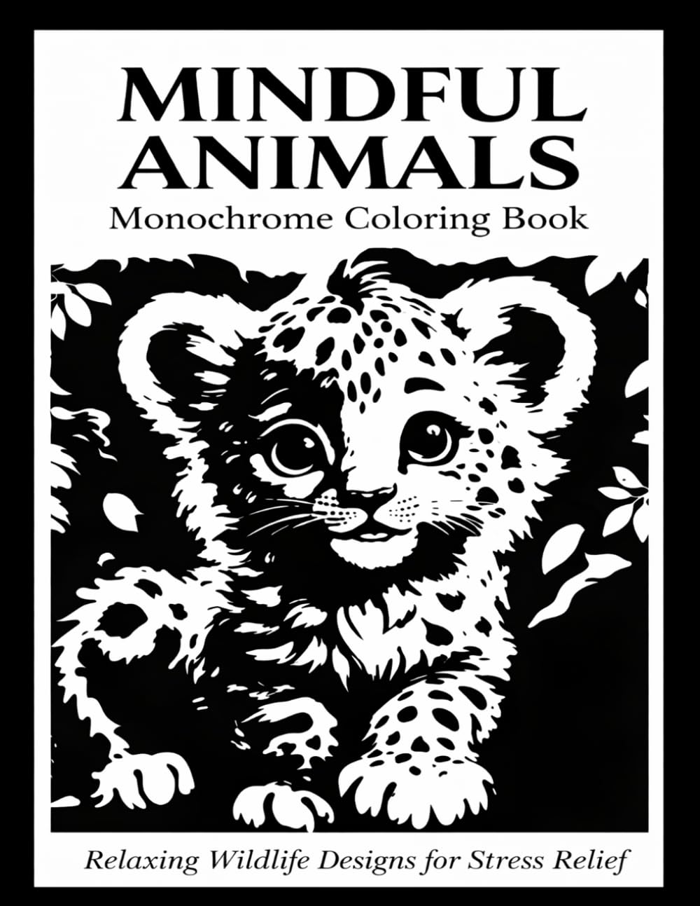 Monochrome Animals: Mindful Coloring Book for Adults and all ages, Relaxing Wildlife Designs for Stress Relief, Calm & Mindfulness Color Pages