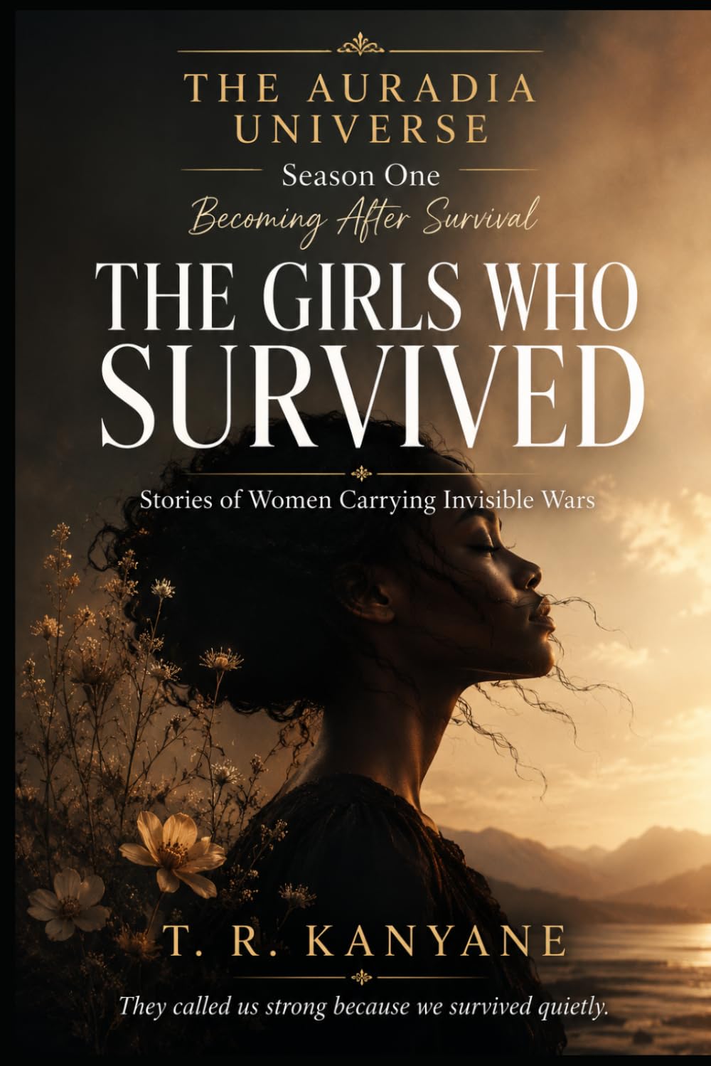 THE GIRLS WHO SURVIVED: Stories of Women Carrying Invisible Wars: 4 (THE AURADIA UNIVERSE. Season One. Becoming After Survival.)