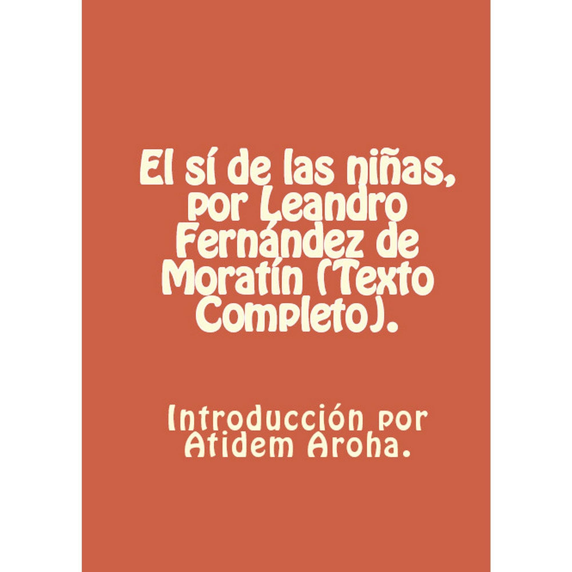 El si de las niñas, por Leandro Fernández de Moratín (Texto completo). Introduccion y analisis por Atidem Aroha (Anotado).