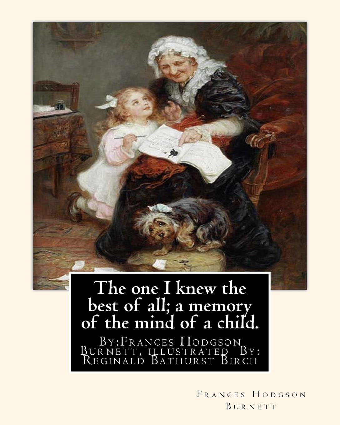 The one I knew the best of all; a memory of the mind of a child.: By:Frances Hodgson Burnett, illustrated By: Reginald B(Bathurst) Birch (May 2, 1856 ... an English-American artist and illustrator.
