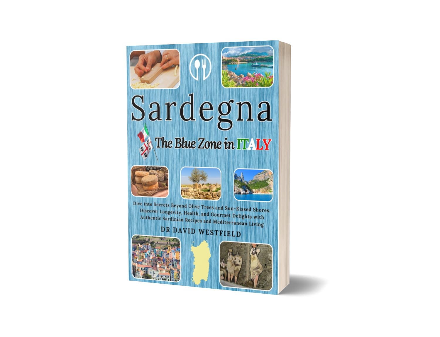 Sardegna, The Blue Zone of Italy: Dive into Secrets Beyond Olive Trees and Sun-Kissed Shores. Discover Longevity, Health, and Gourmet Delights with Authentic Sardinian Recipes and Mediterranean Living