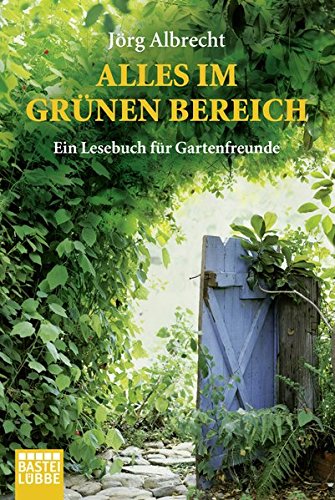 Alles im grünen Bereich: Ein Lesebuch für Gartenfreunde Alles im grünen Bereich: Ein Lesebuch für Gartenfreunde