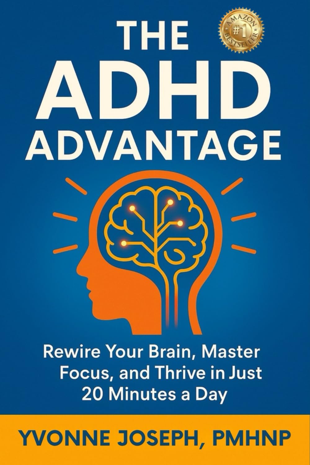 THE ADHD ADVANTAGE: REWIRE YOUR BRAIN, MASTER FOCUS, AND THRIVE IN JUST 20 MINUTES A DAY