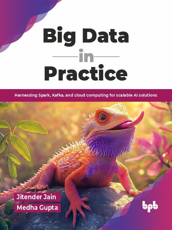 Big Data in Practice: Harnessing Spark, Kafka, and cloud computing for scalable AI solutions (English Edition)