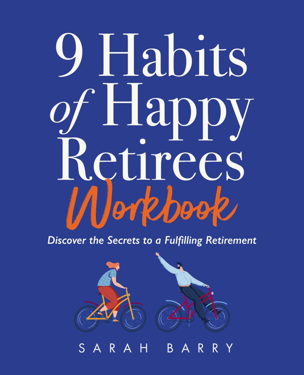 9 Habits of Happy Retirees Workbook: Discover the Secrets to a Fulfilling Retirement (The Retirement Series)