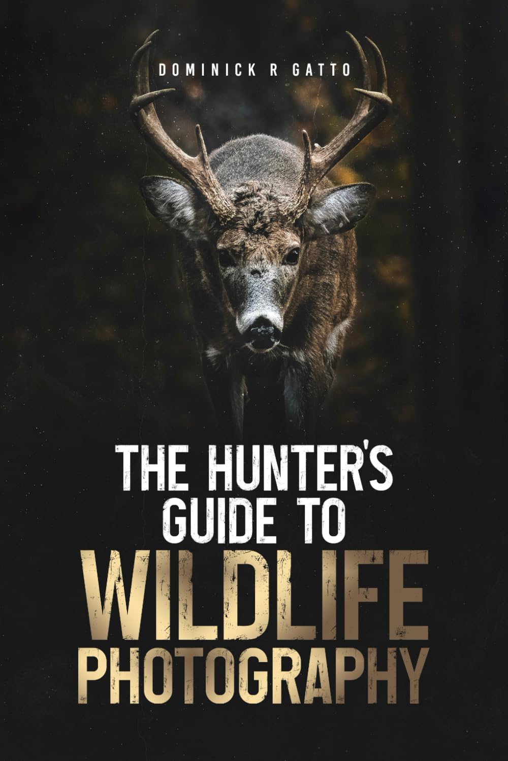 Hunter's Guide to Wildlife Photography by Dominick R. Gatto: Master Fieldcraft for Authentic Wildlife Shots