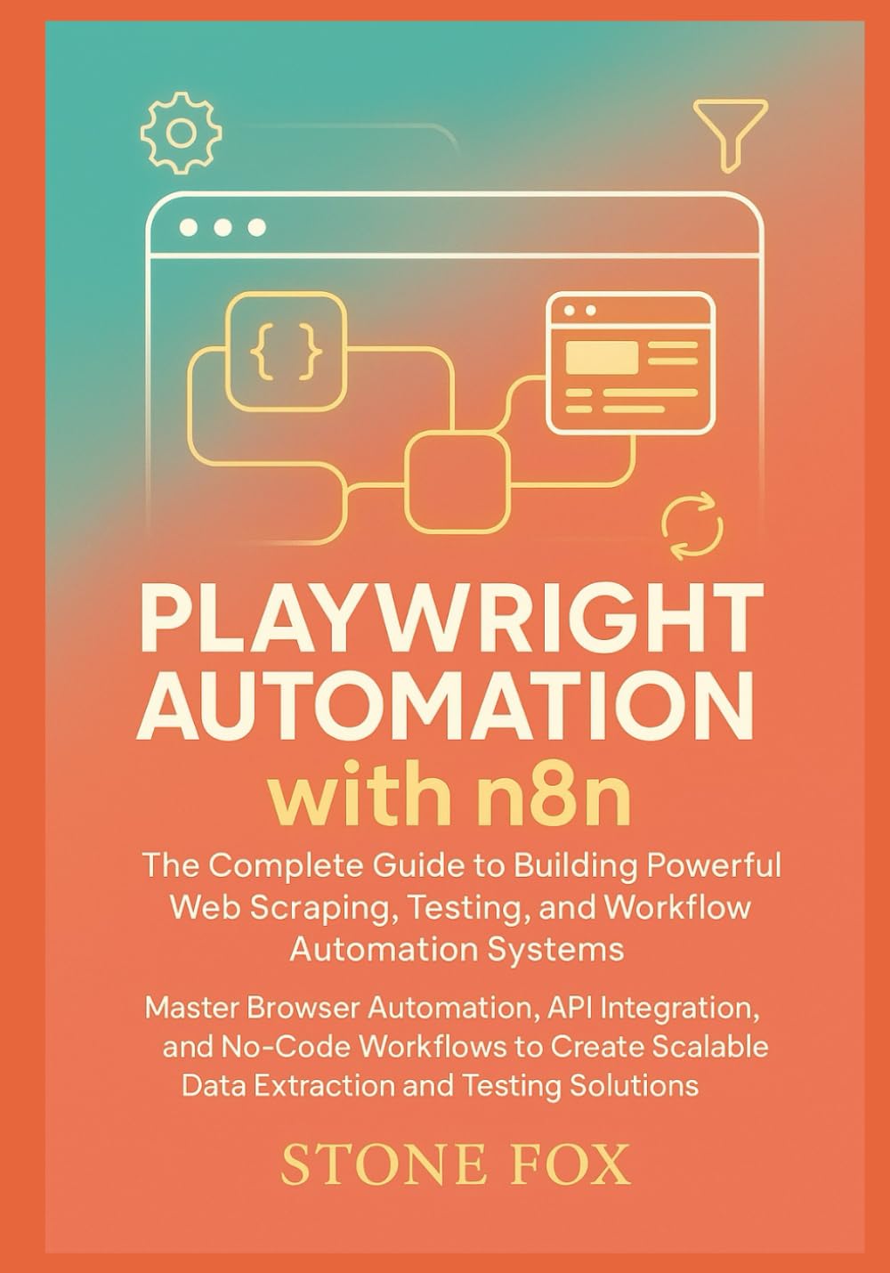 Playwright Automation with n8n: The Complete Guide to Building Powerful Web Scraping, Testing, and Workflow Automation Systems: Master Browser ... 1 (Modern Playwright & AI Automation Suite)