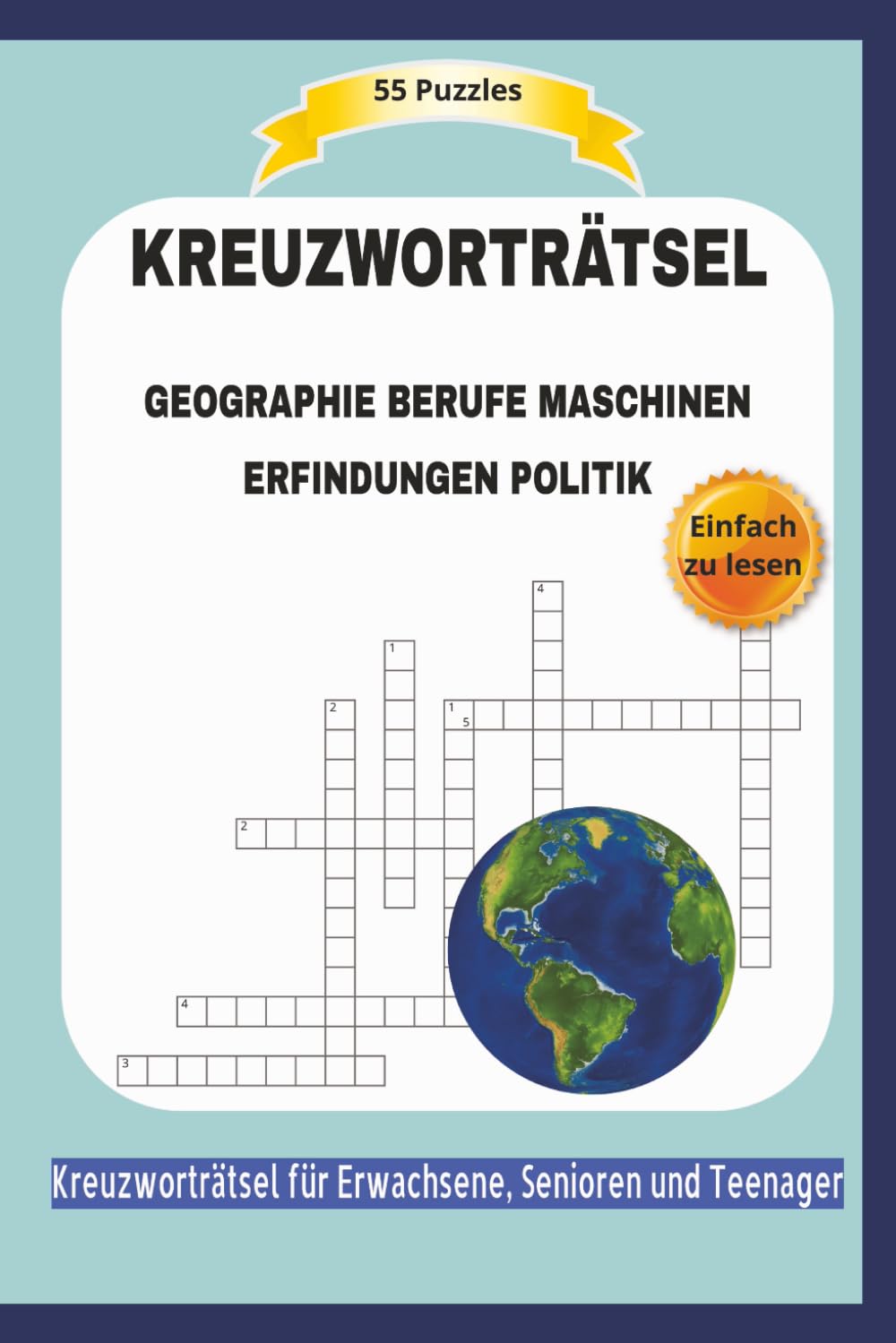 KREUZWORTRÄTSEL GEOGRAPHIE BERUFE MASCHINEN ERFINDUNGEN POLITIK: 55 Puzzles | Entdecke die Welt des ALLTAGS | Einfach zu lesen | Kreuzworträtsel für ... | Format 6x9 | 15,24 × 22,81 cm | 110 Seiten