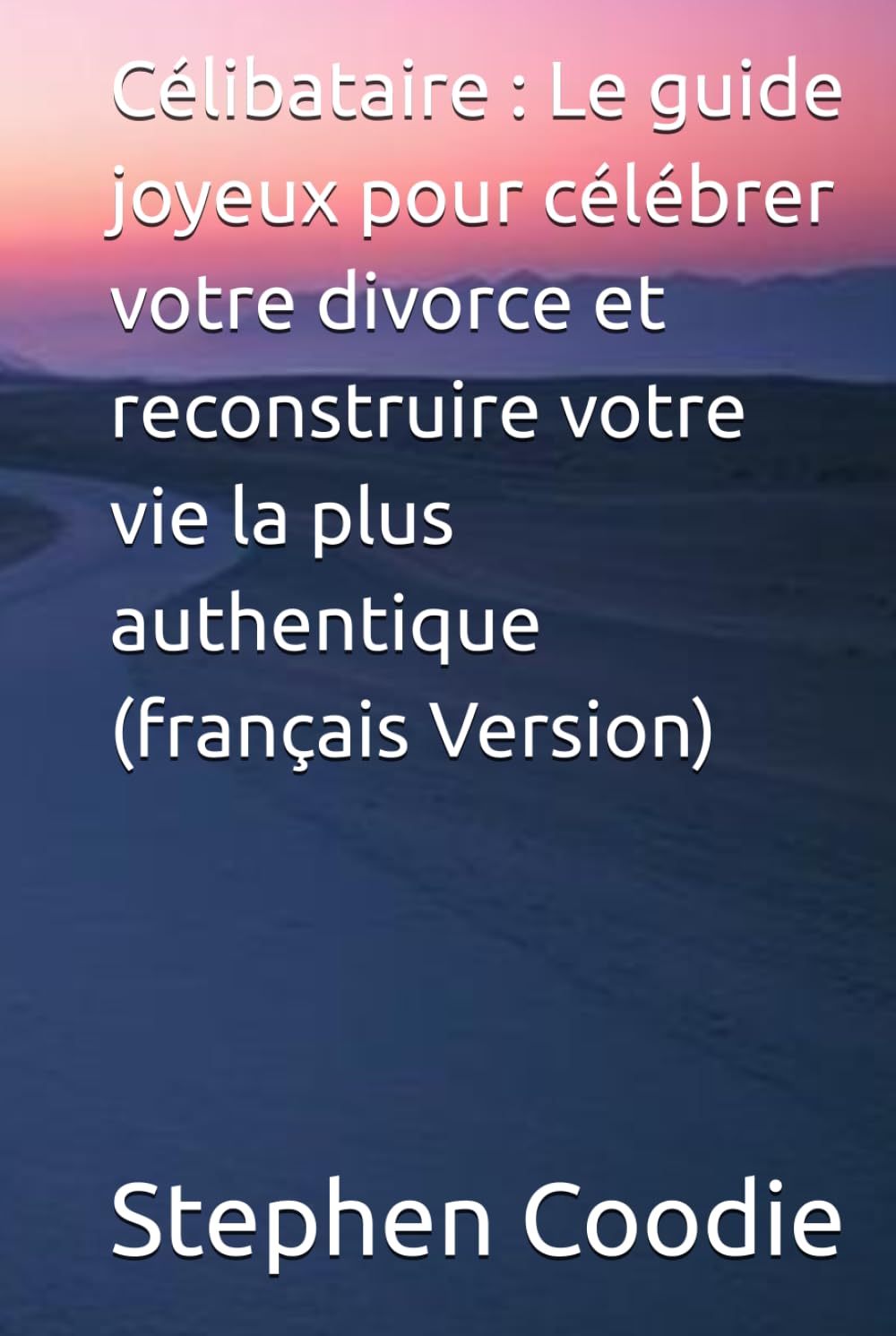 Célibataire : Le guide joyeux pour célébrer votre divorce et reconstruire votre vie la plus authentique (français Version)