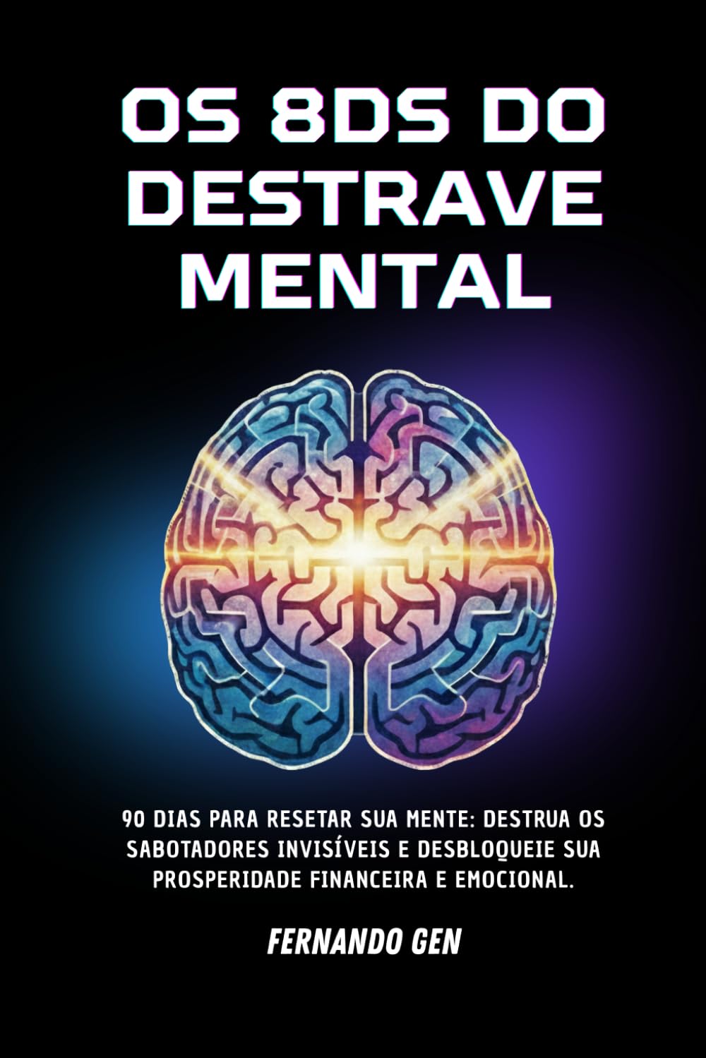 Os 8 Ds Do Destrave Mental: 90 dias para resetar sua mente: Destrua os sabotadores invisíveis e desbloqueie sua prosperidade financeira e emocional