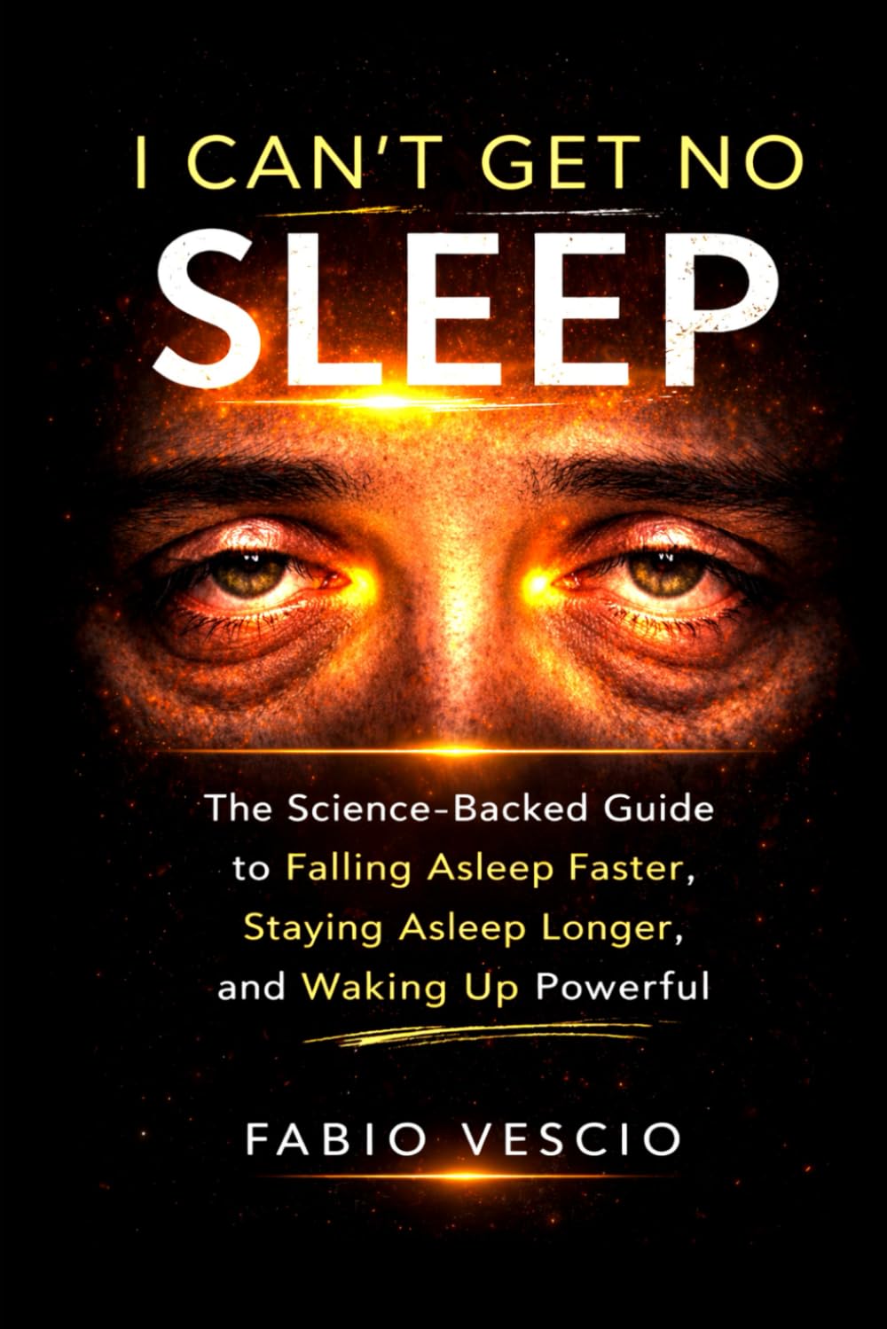 I CAN’T GET NO SLEEP: The Science-Backed Guide to Falling Asleep Faster, Staying Asleep Longer, and Waking Up Powerful