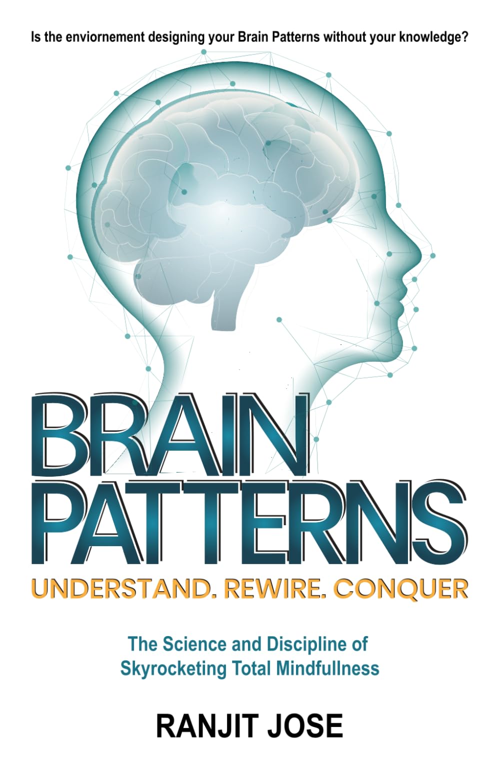 BRAIN PATTERNS - Understand. Rewire. Conquer.: The Science and Discipline of Skyrocketing Total Mindfulness: 1 (MIND MATTERS)