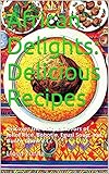 African Delights: Delicious Recipes: Discover the Unique Flavors of Jollof Rice, Bobotie, Egusi Soup, and Bunny Chow e.t.c (English Edition)