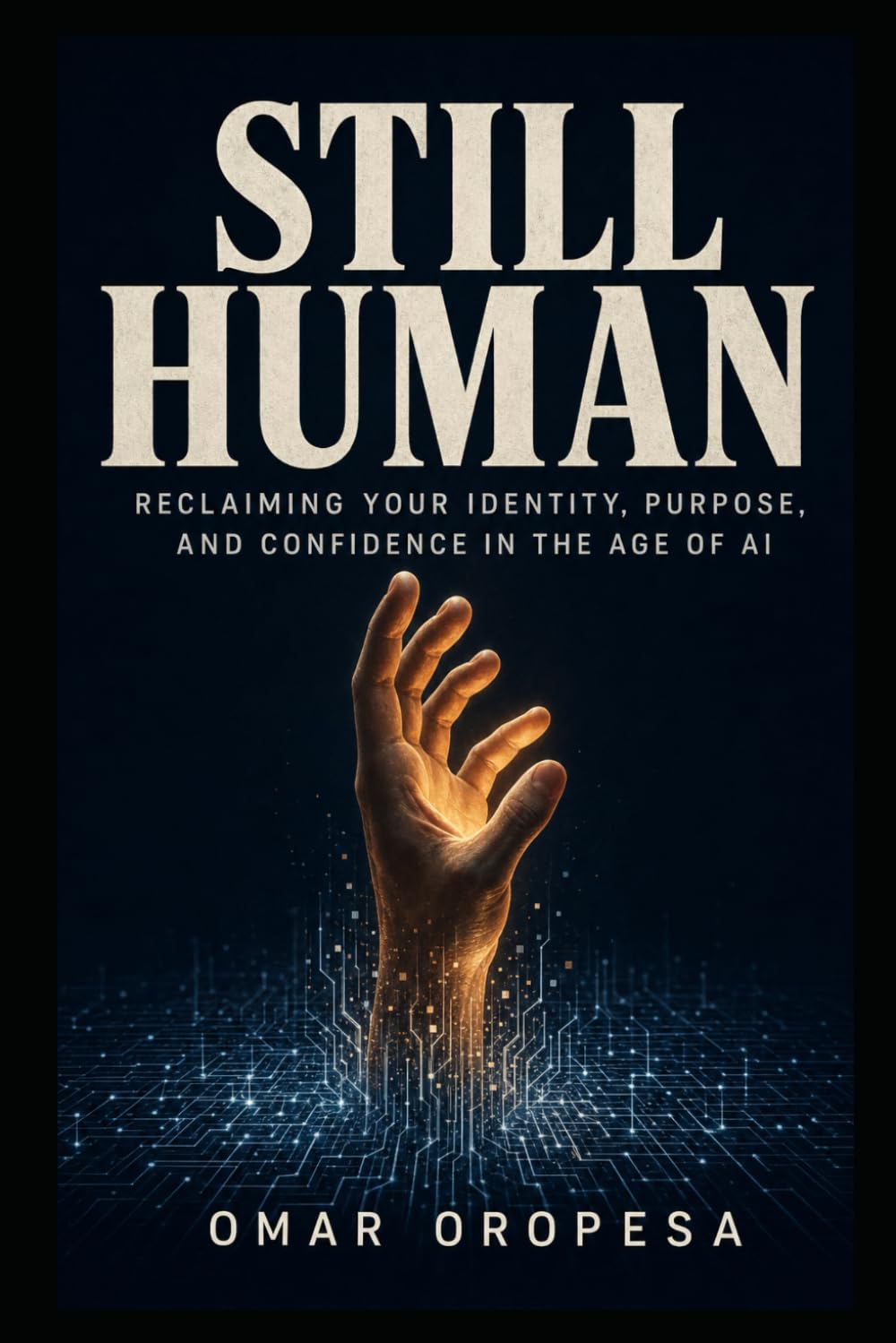 STILL HUMAN: Reclaiming Your Identity, Purpose, and Confidence in the Age of AI