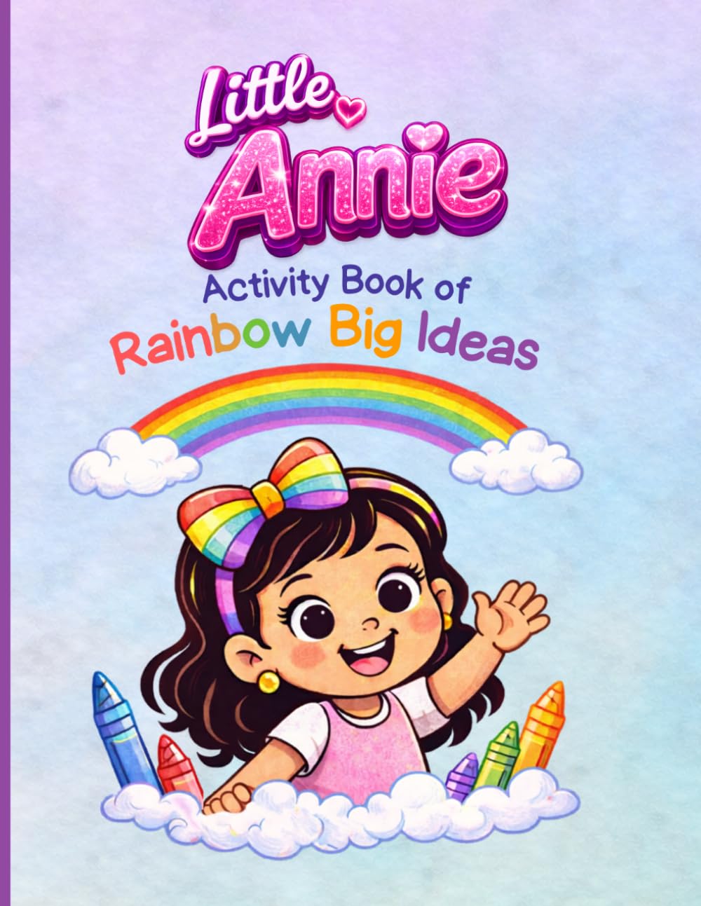 Little Annies Activity book of Big Rainbow Ideas: A Preschool Creativity Adventure for Ages 3–6