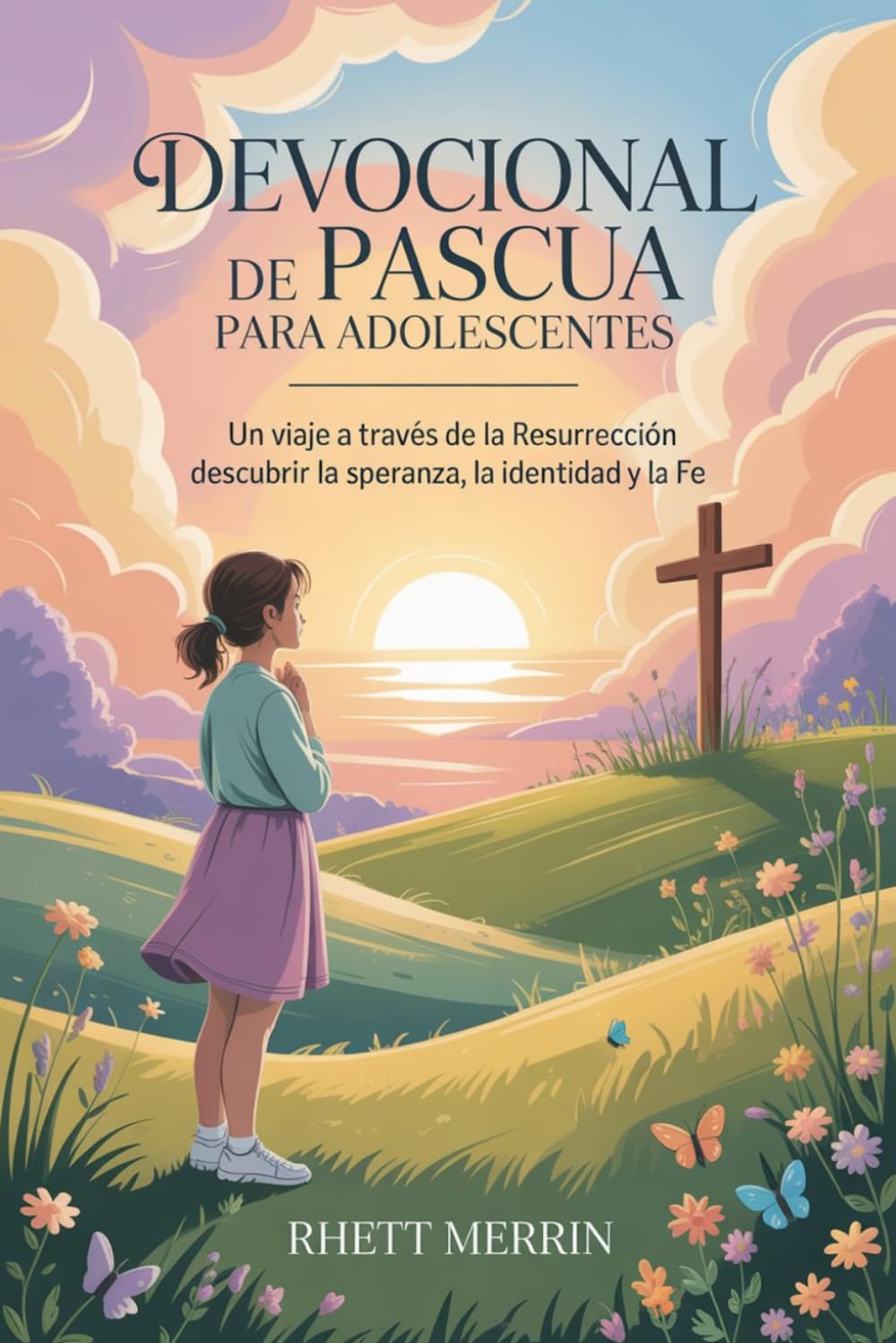 Devocional de Pascua para adolescentes: Un viaje a través de la Resurrección para descubrir la esperanza, la identidad y la fe