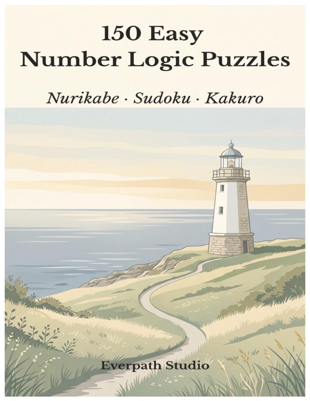 150 Easy Number Logic Puzzles: Nurikabe, Sudoku, and Kakuro Puzzles for Calm, Focused Solving