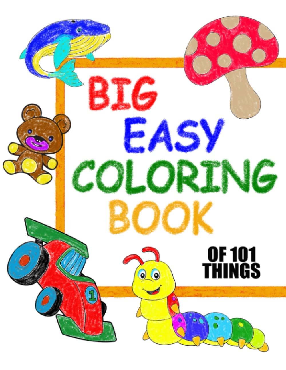 Big Easy Coloring Book of 101 Things: 101 Coloring Pages! for Toddlers & Kids ages 2-5, Preschool, Kindergarten, LARGE SIMPLE Coloring Books with JUMBO Pictures