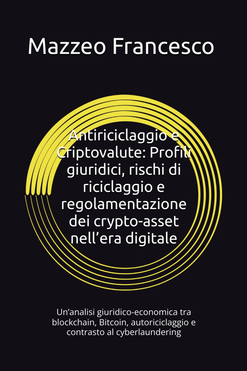 Antiriciclaggio e Criptovalute: Profili giuridici, rischi di riciclaggio e regolamentazione dei crypto-asset nell’era digitale: Un’analisi ... e contrasto al cyberlaundering
