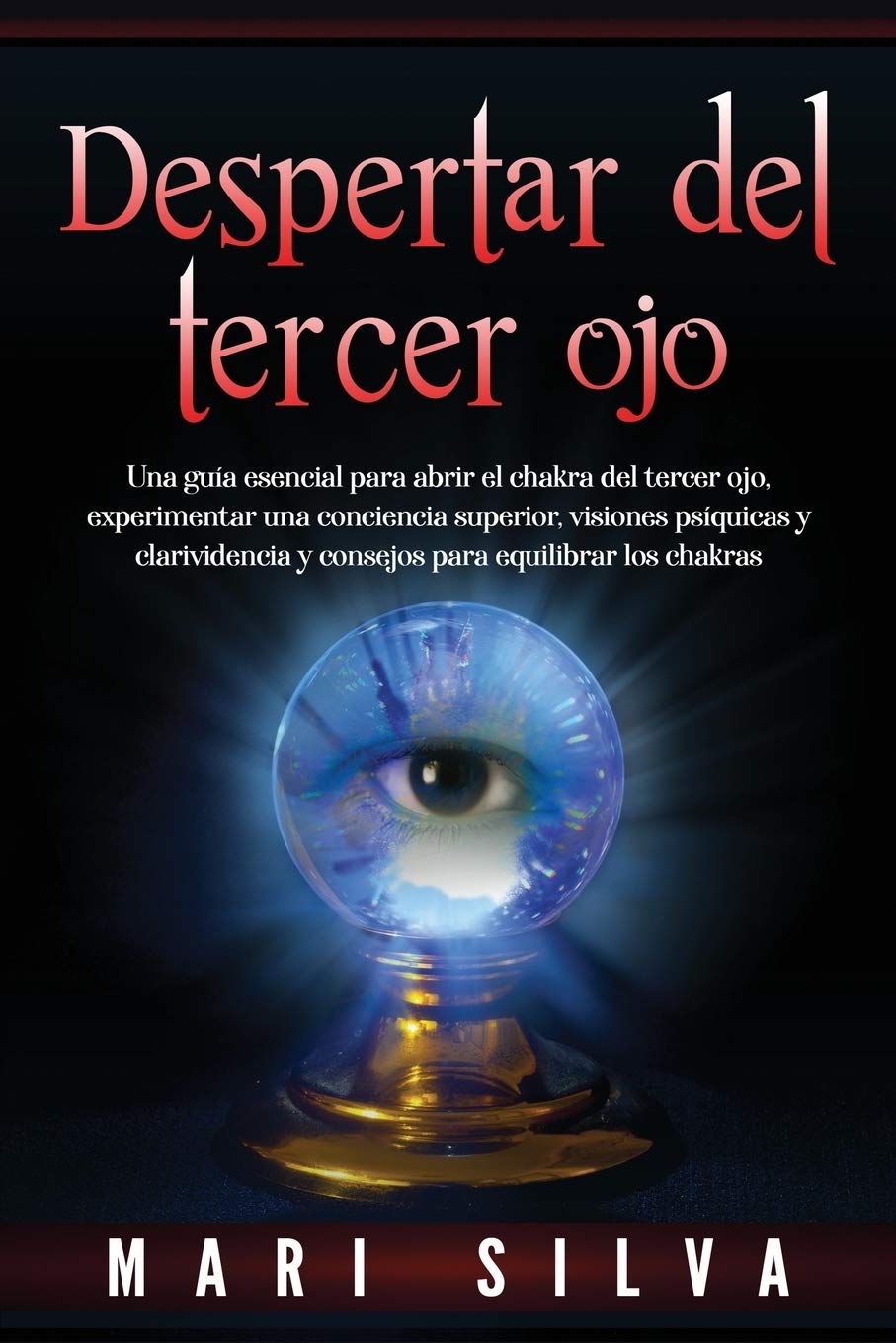 Despertar del tercer ojo: Una guía esencial para abrir el chakra del tercer ojo, experimentar una conciencia superior, visiones psíquicas y ... (Apertura del Tercer Ojo) (Spanish Edition)