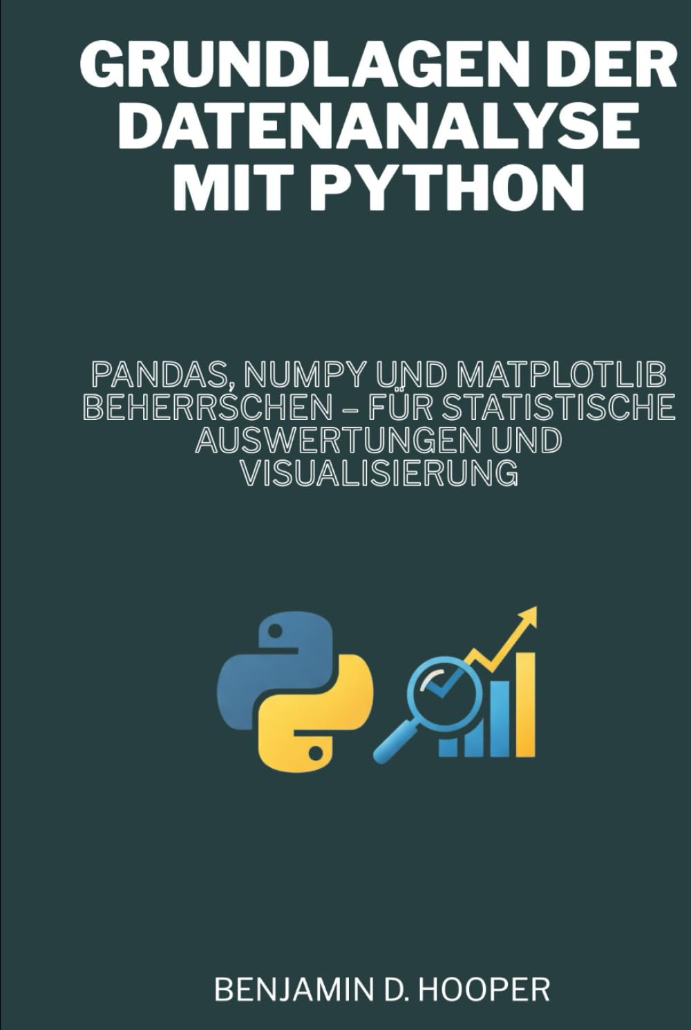 Grundlagen der Datenanalyse mit Python: Pandas, NumPy und Matplotlib beherrschen – für statistische Auswertungen und Visualisierung