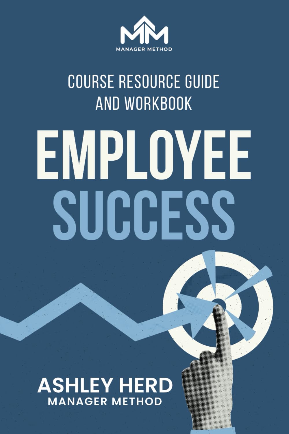 Employee Success: Course Resource Guide and Workbook (Manager Method Training Resource Guides)