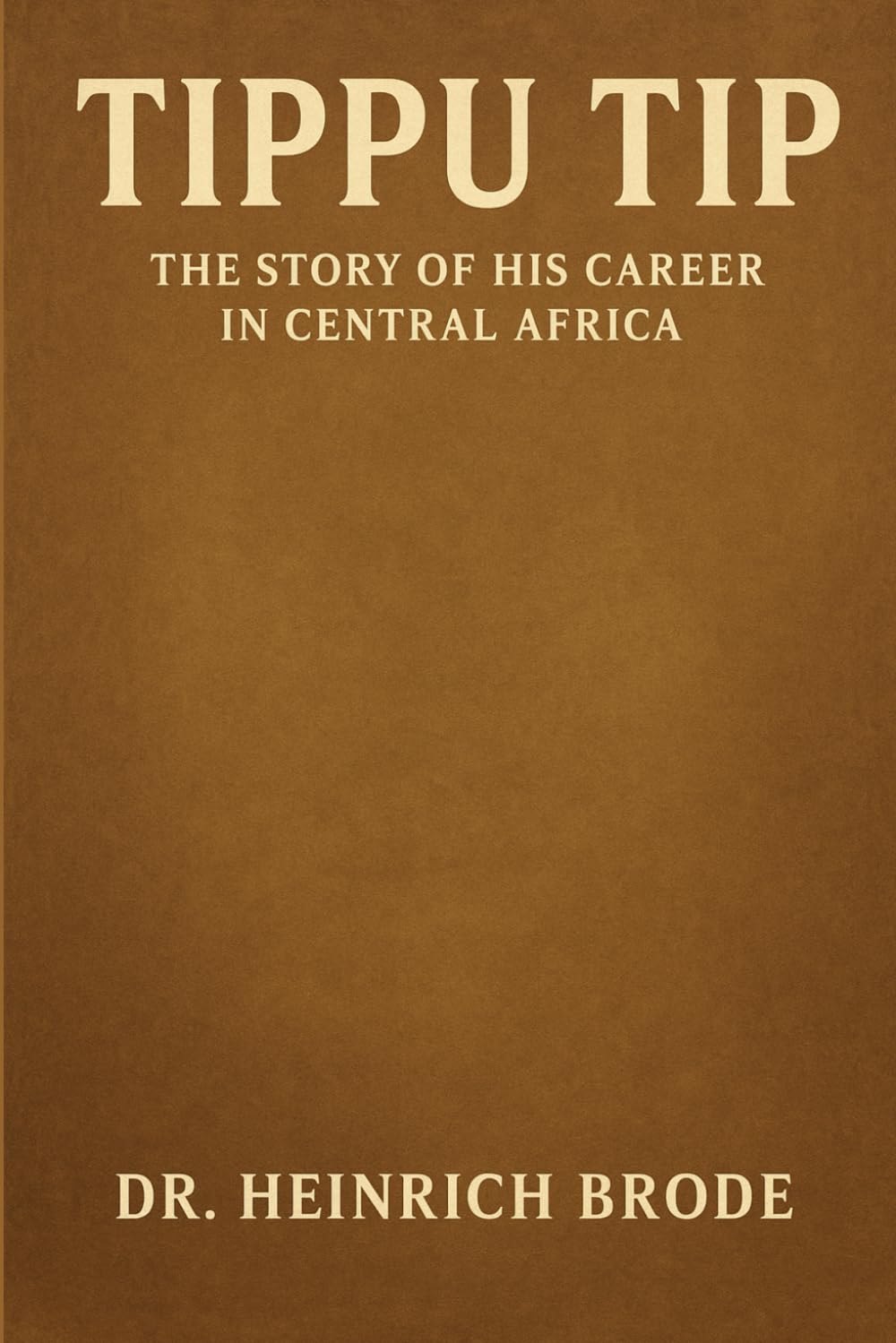 Tippu Tip: The Story of his Career in Central Africa