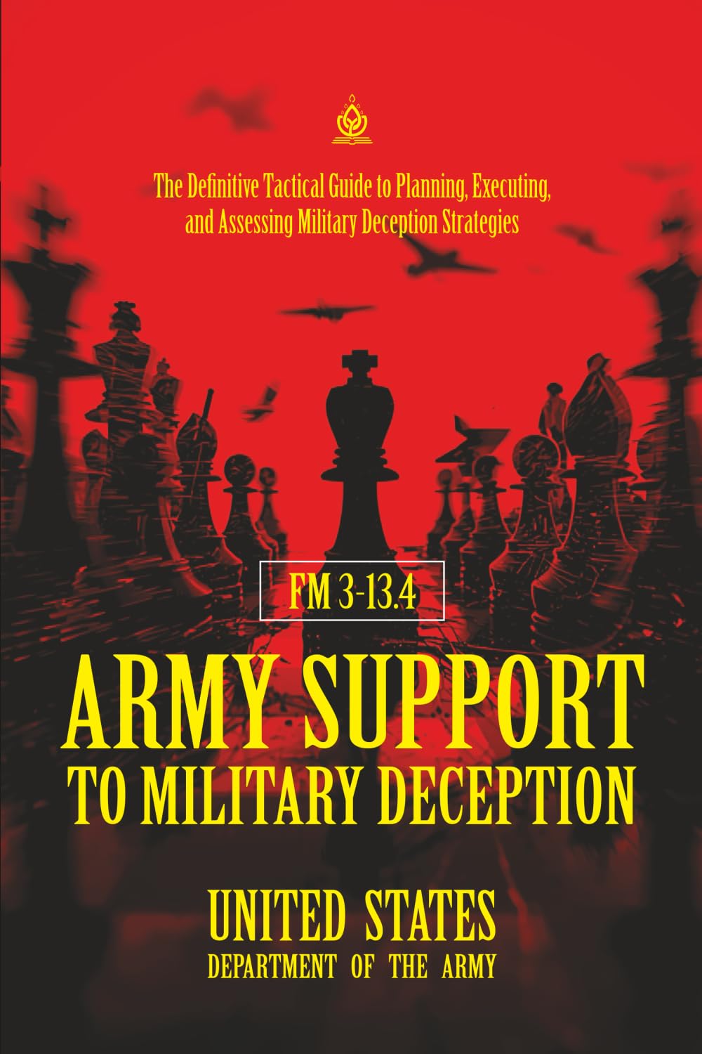 FM 3‑13.4 Army Support to Military Deception: [Annotated] The Definitive Tactical Guide to Planning, Executing, and Assessing Military Deception Strategies