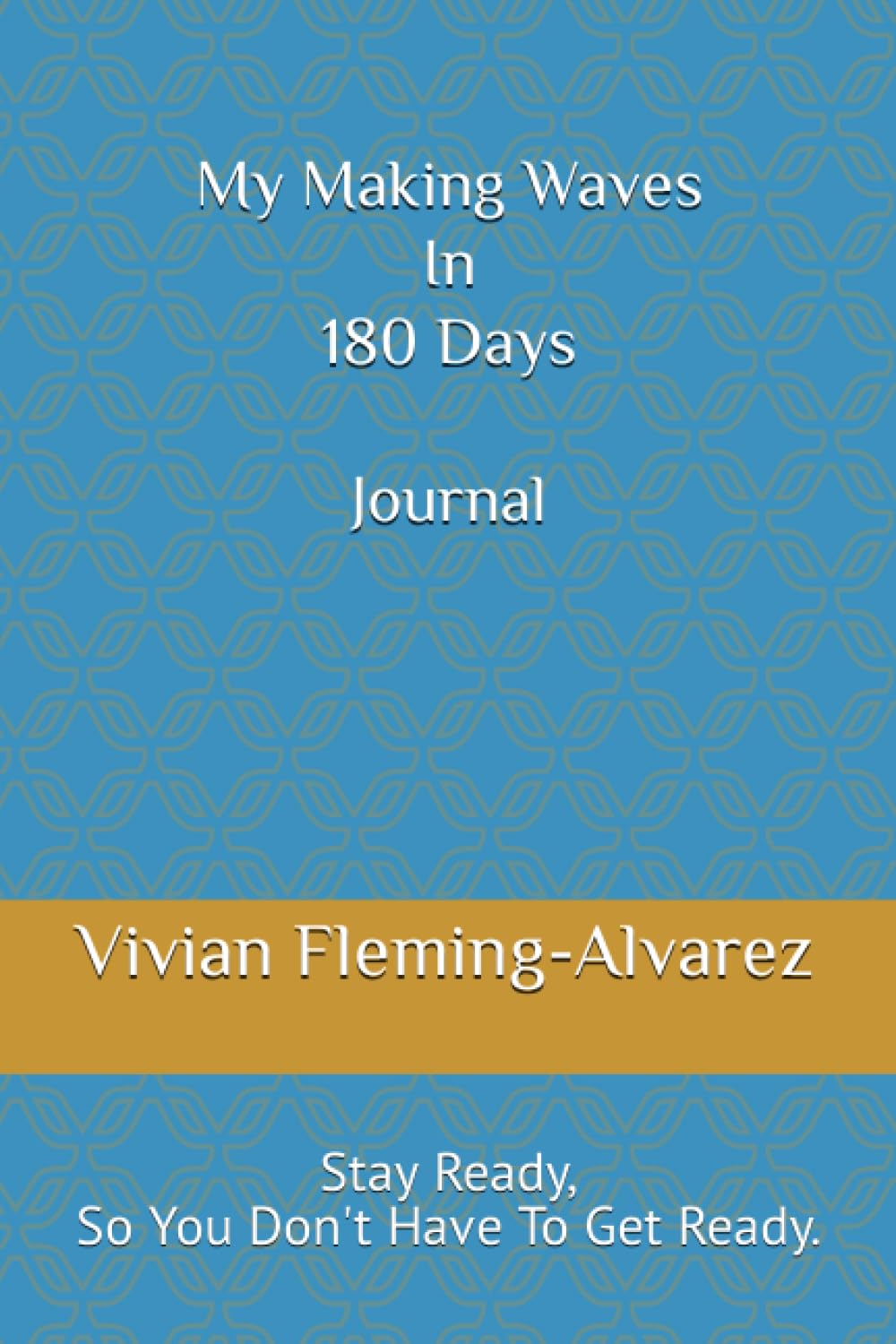My Making Waves In 180 Days Journal: Stay Ready, So You Don't Have To Get Ready