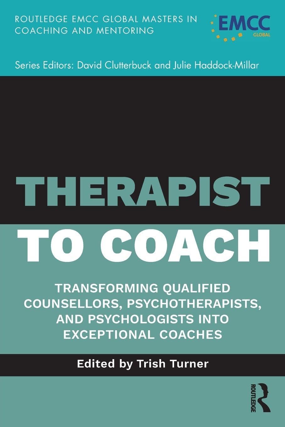 Therapist to Coach : Transforming Qualified Counsellors, Psychotherapists, and Psychologists into Exceptional Coaches