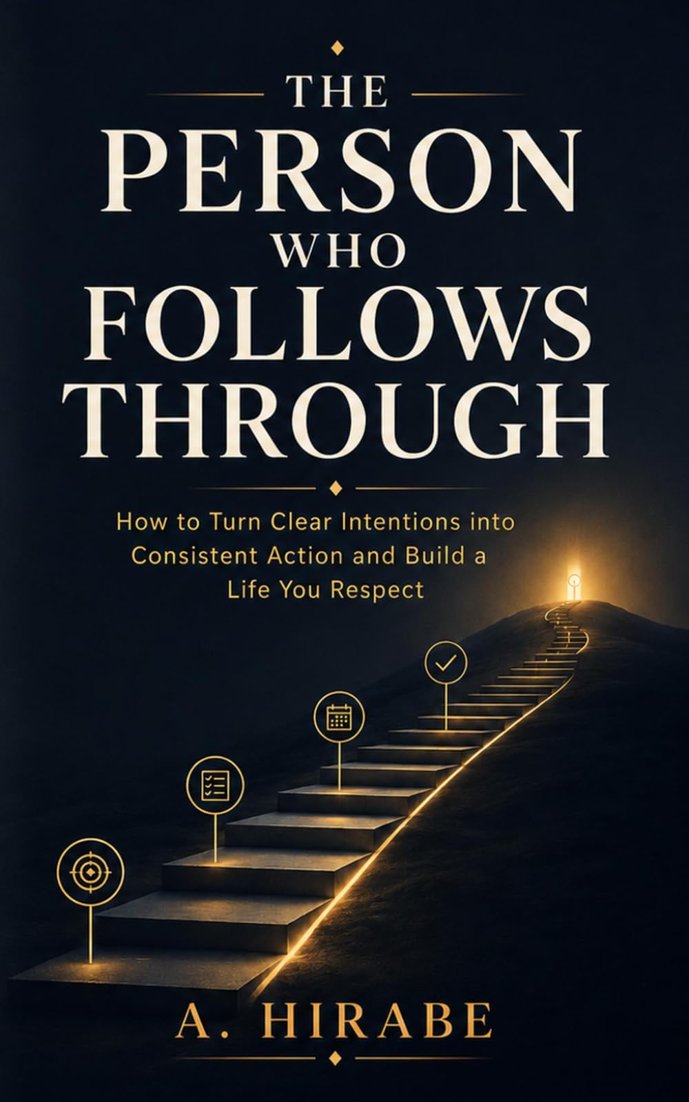 THE PERSON WHO FOLLOWS THROUGH: How to Turn Clear Intentions into Consistent Action and Build a Life You Respect
