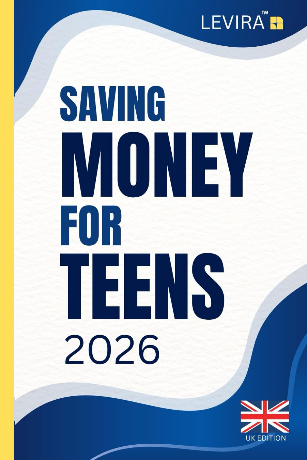 Saving Money For Teens: A Simple Guide to Budgeting, Smart Spending, and Building Better Money Habits for Teens (UK Edition) (Levira Teen (UK))